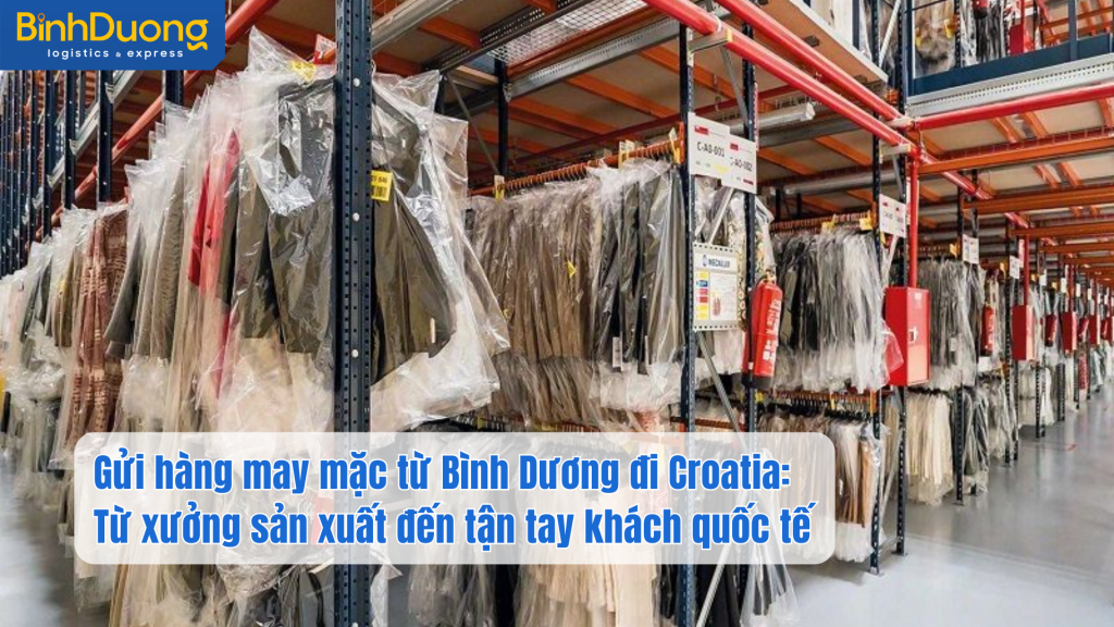Gửi hàng may mặc từ Bình Dương đi Croatia: Từ xưởng sản xuất đến tận tay khách quốc tế