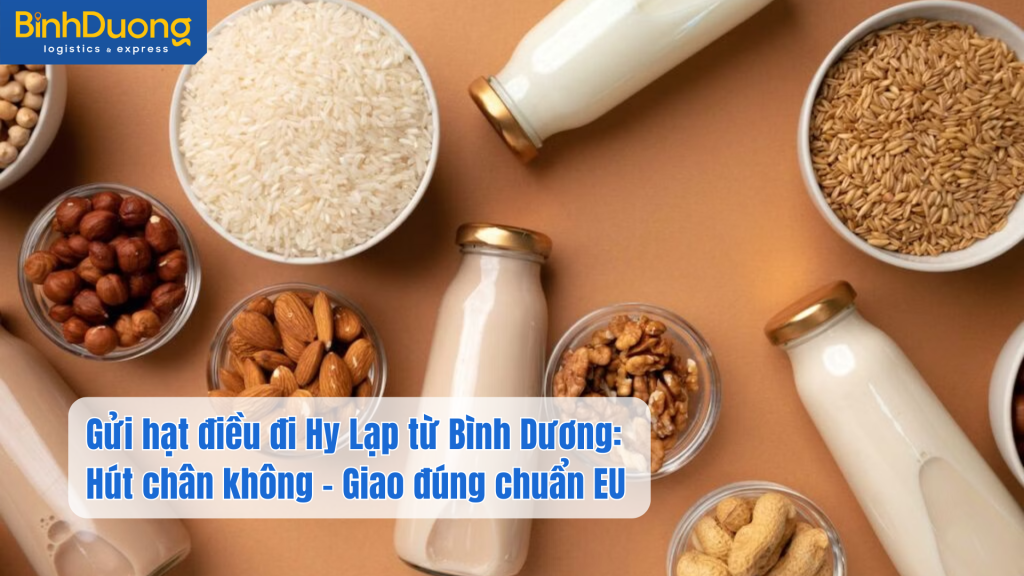 Gửi hạt điều đi Hy Lạp từ Bình Dương: Hút chân không – Giao đúng chuẩn EU