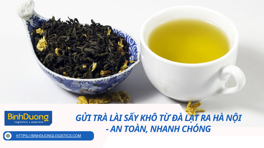 Gửi trà lài sấy khô từ Đà Lạt ra Hà Nội- An toàn, nhanh chóng