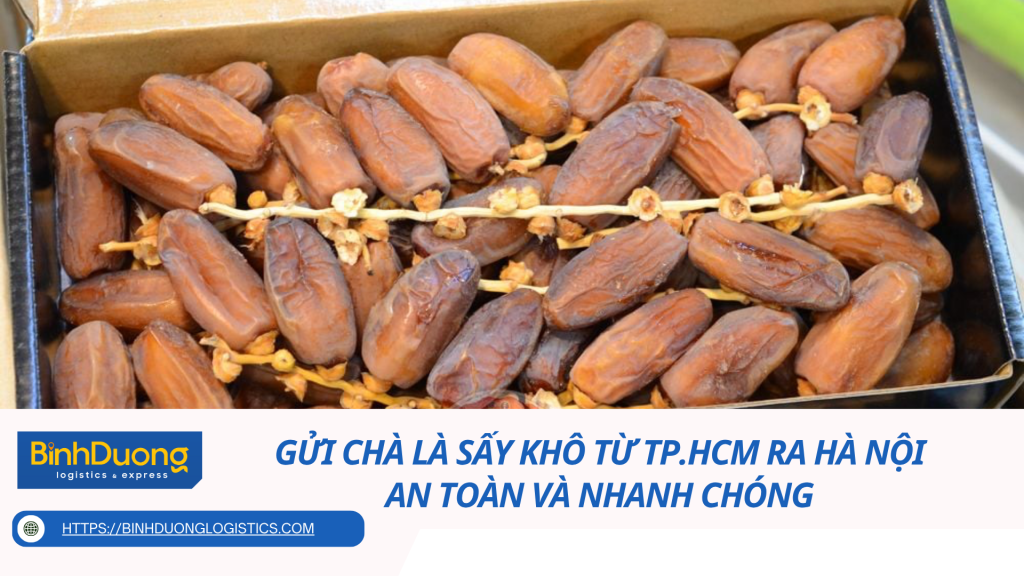 Gửi chà là sấy khô từ TP.HCM ra Hà Nội- An toàn và nhanh chóng
