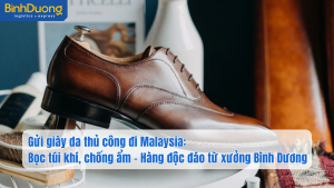 Gửi giày da thủ công đi Malaysia: Bọc túi khí, chống ẩm – Hàng độc đáo từ xưởng Bình Dương
