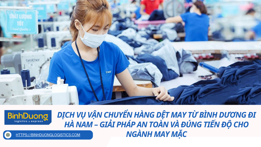 Dịch vụ vận chuyển hàng dệt may từ Bình Dương đi Hà Nam – Giải pháp an toàn và đúng tiến độ cho ngành may mặc