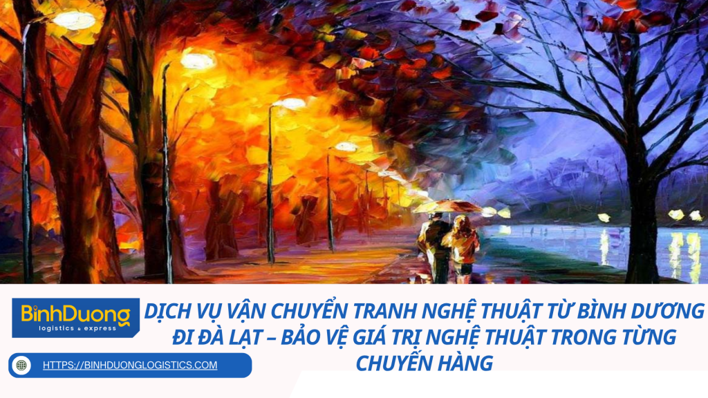 Dịch vụ vận chuyển tranh nghệ thuật từ Bình Dương đi Đà Lạt – Bảo vệ giá trị nghệ thuật trong từng chuyến hàng