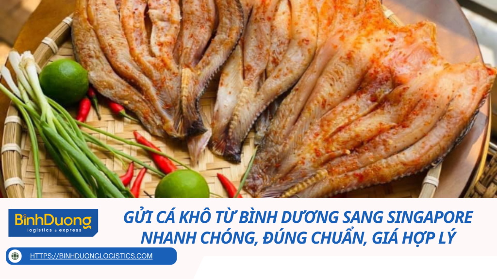 Gửi cá khô từ Bình Dương sang Singapore nhanh chóng, đúng chuẩn, giá hợp lý