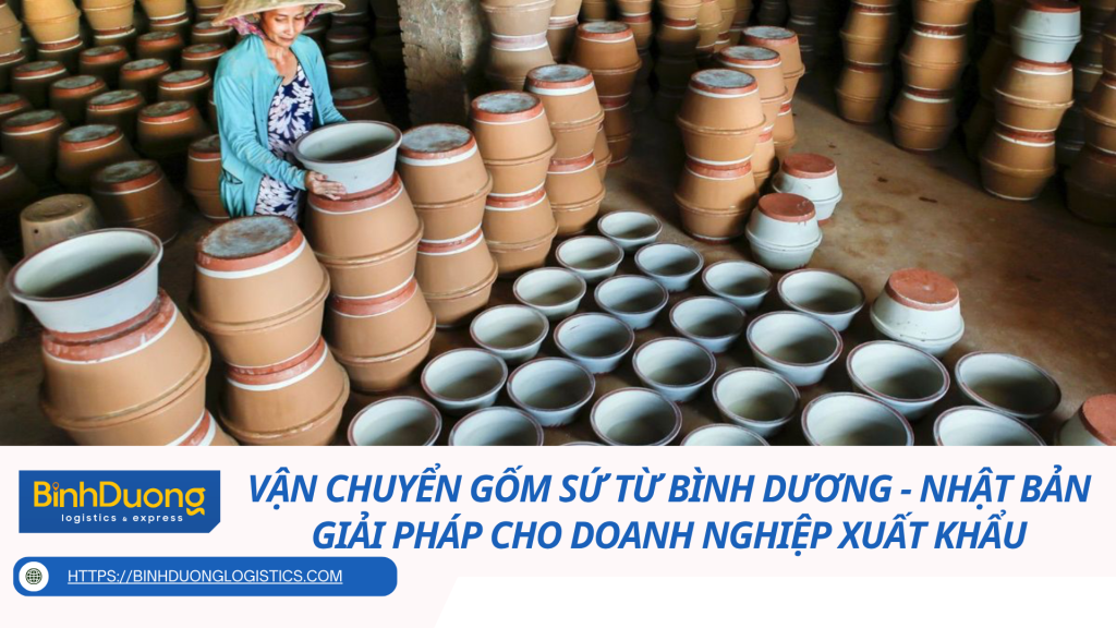 Vận chuyển gốm sứ từ Bình Dương sang Nhật Bản – Giải pháp cho doanh nghiệp xuất khẩu