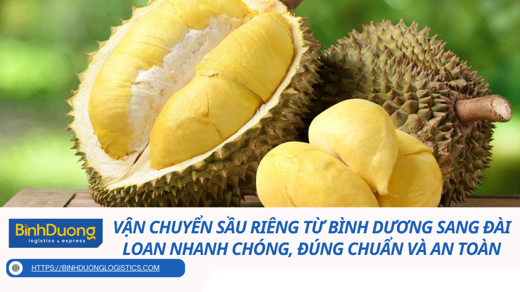 Vận chuyển sầu riêng từ Bình Dương sang Đài Loan nhanh chóng, đúng chuẩn và an toàn