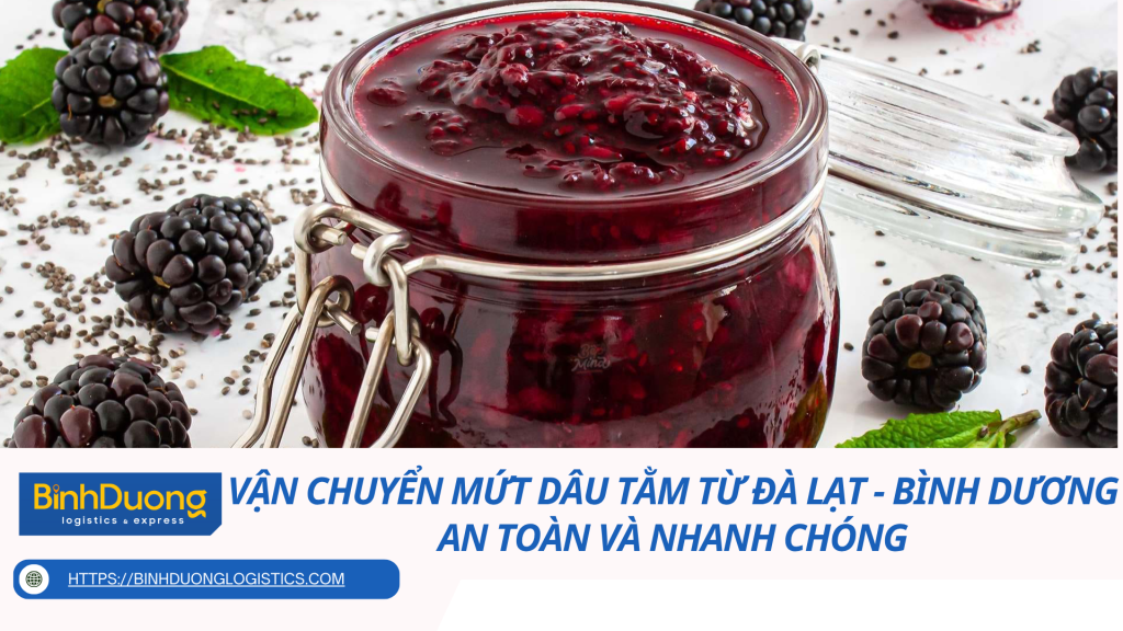 Vận chuyển mứt dâu tằm từ Đà Lạt về Bình Dương an toàn và nhanh chóng