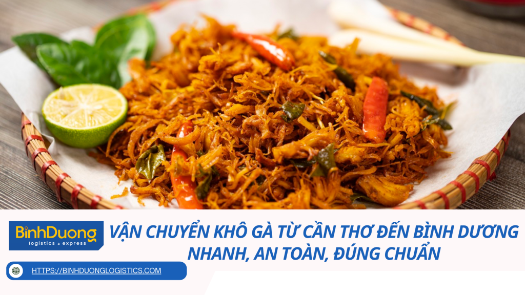 Vận chuyển khô gà từ Cần Thơ đến Bình Dương nhanh, an toàn, đúng chuẩn