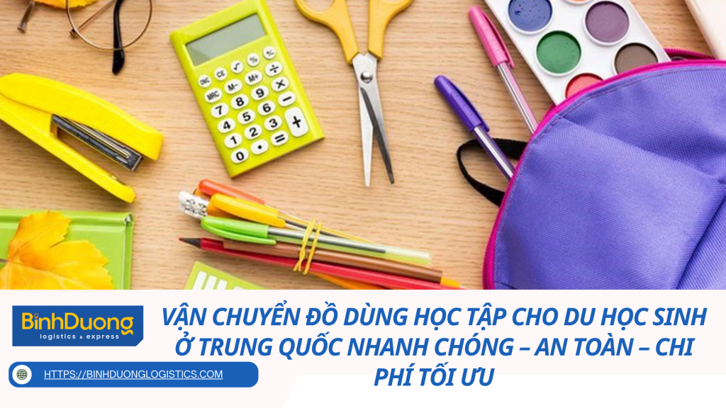 Vận Chuyển Đồ Dùng Học Tập Cho Du Học Sinh Ở Trung Quốc Nhanh Chóng – An Toàn – Chi Phí Tối Ưu
