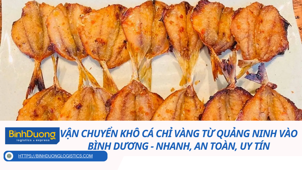 Vận chuyển khô cá chỉ vàng từ Quảng Ninh vào Bình Dương - Nhanh, an toàn, uy tín
