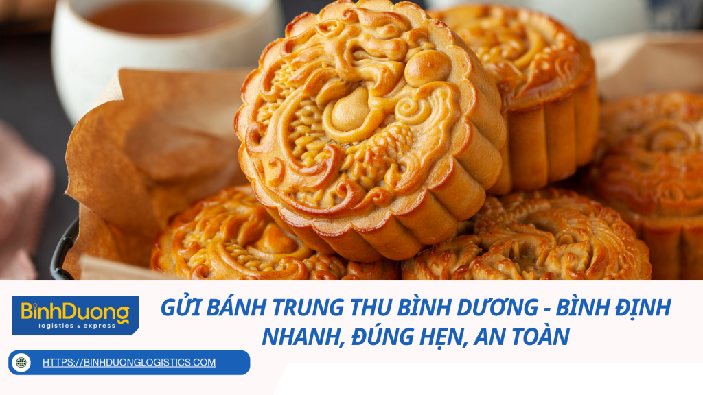 Gửi bánh trung thu từ Bình Dương đi Bình Định - Nhanh, đúng hẹn, an toàn
