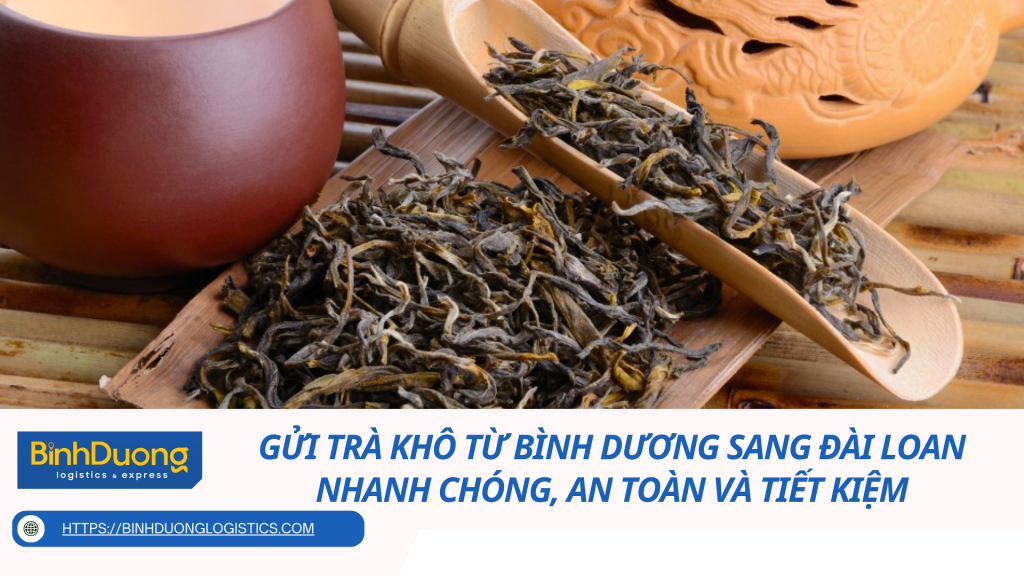 Gửi trà khô từ Bình Dương sang Đài Loan nhanh chóng, an toàn và tiết kiệm