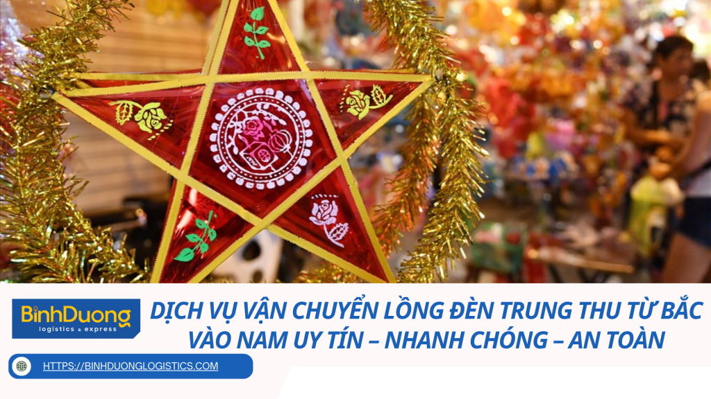 Dịch Vụ Vận Chuyển Lồng Đèn Trung Thu Từ Bắc Vào Nam Uy Tín – Nhanh Chóng – An Toàn