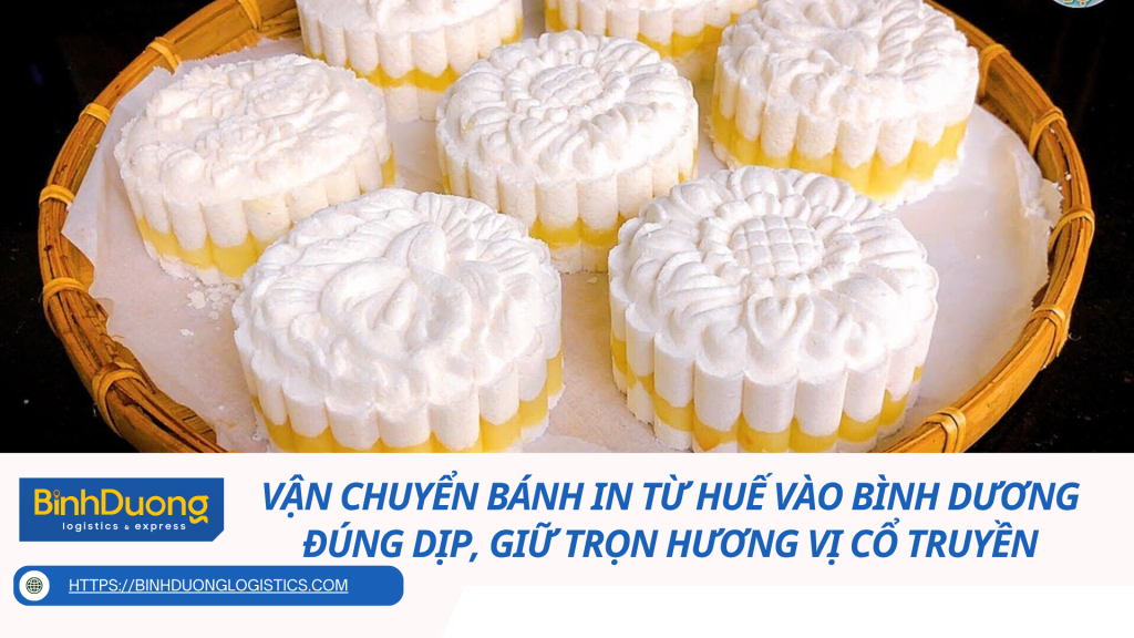 Vận chuyển bánh in từ Huế vào Bình Dương - Đúng dịp, giữ trọn hương vị cổ truyền