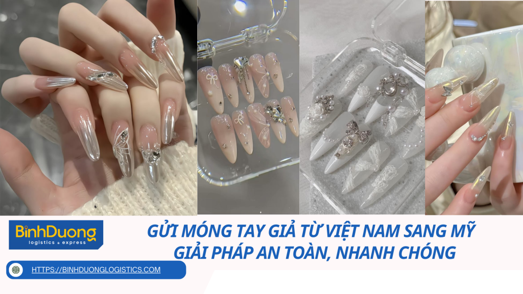 Gửi Móng Tay Giả Từ Việt Nam Sang Mỹ – Giải Pháp An Toàn, Nhanh Chóng