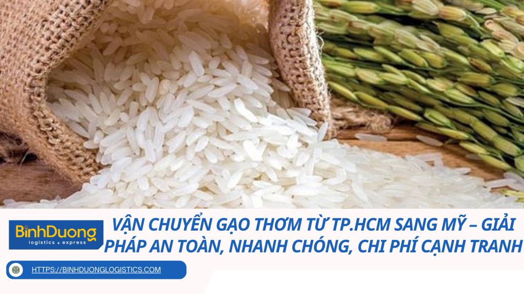 Vận Chuyển Gạo Thơm Từ TP.HCM Sang Mỹ – Giải Pháp An Toàn, Nhanh Chóng, Chi Phí Cạnh Tranh