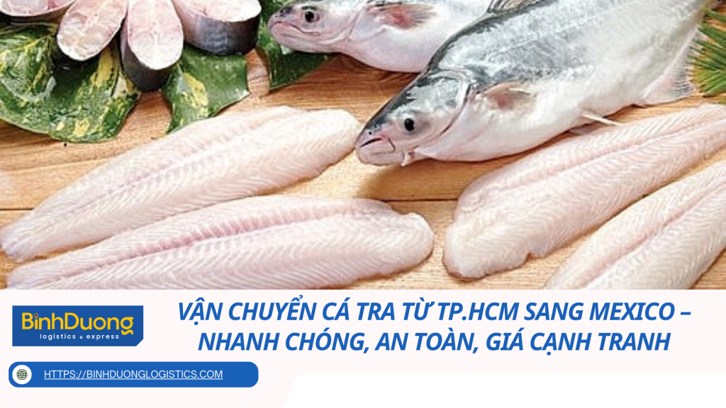 Vận Chuyển Cá Tra Từ TP.HCM Sang Mexico – Nhanh Chóng, An Toàn, Giá Cạnh Tranh
