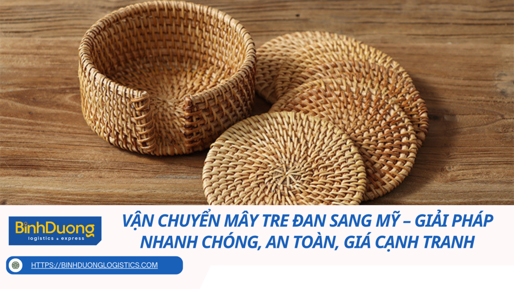 Vận Chuyển Mây Tre Đan Sang Mỹ – Giải Pháp Nhanh Chóng, An Toàn, Giá Cạnh Tranh