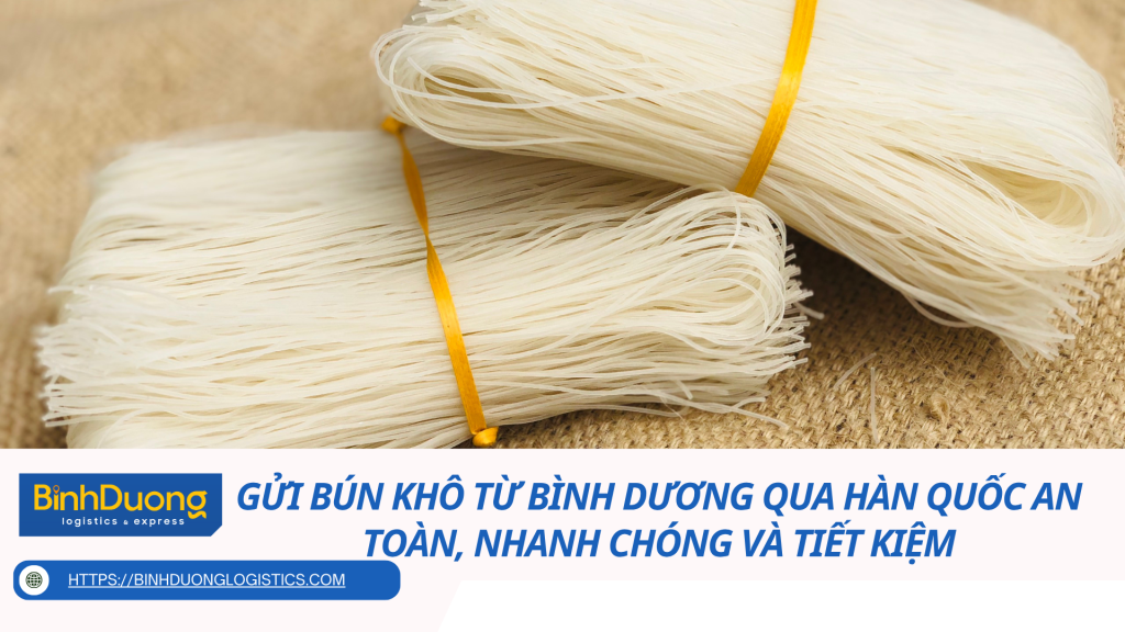 Gửi bún khô từ Bình Dương qua Hàn Quốc an toàn, nhanh chóng và tiết kiệm