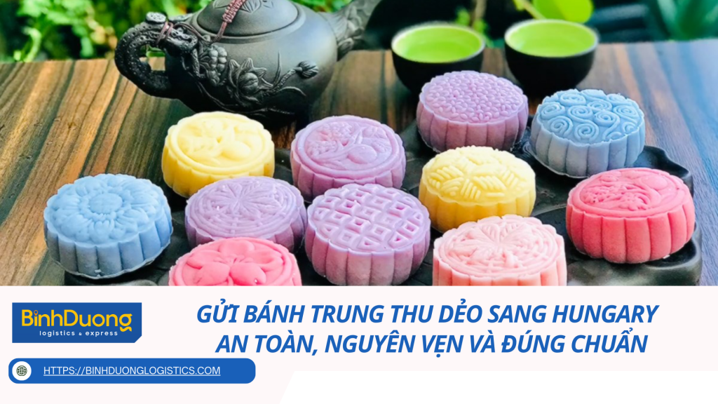 Gửi bánh trung thu dẻo sang Hungary - An toàn, nguyên vẹn và đúng chuẩn