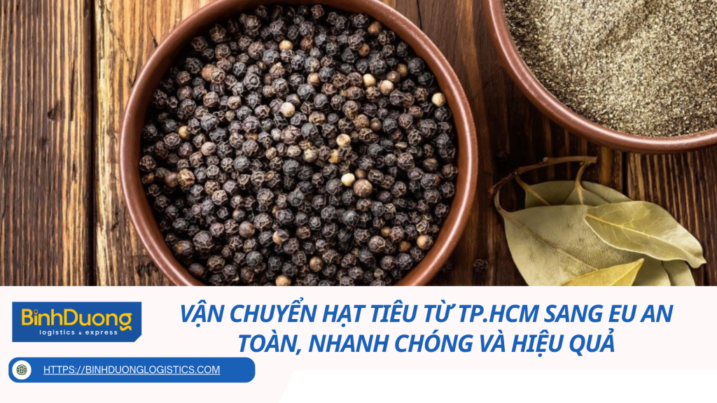 Vận chuyển hạt tiêu từ TP.HCM sang EU an toàn, nhanh chóng và hiệu quả