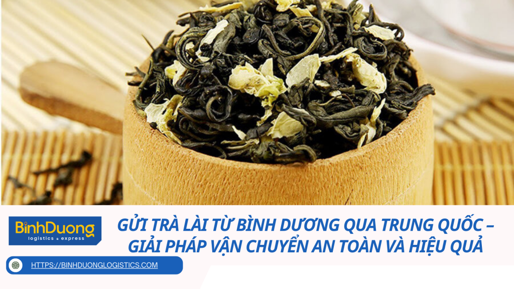 Gửi trà lài từ Bình Dương qua Trung Quốc – Giải pháp vận chuyển an toàn và hiệu quả