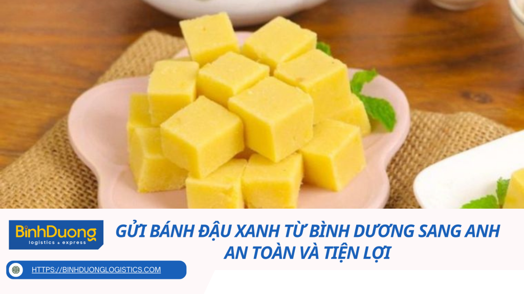 Gửi bánh đậu xanh từ Bình Dương sang Anh an toàn và tiện lợi