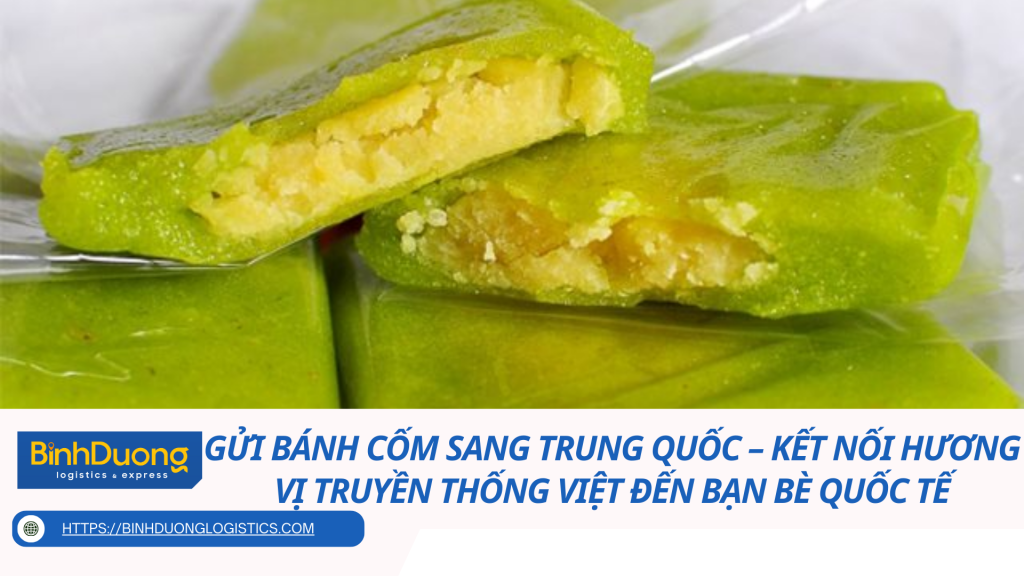 Gửi bánh cốm sang Trung Quốc – Kết nối hương vị truyền thống Việt đến bạn bè quốc tế