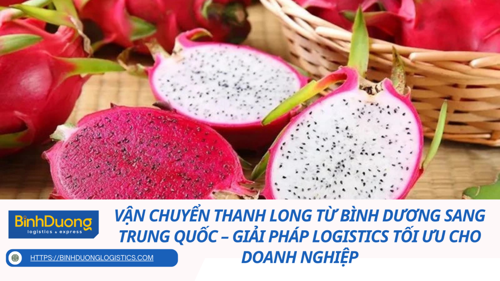 Vận chuyển thanh long từ Bình Dương sang Trung Quốc – Giải pháp logistics tối ưu cho doanh nghiệp