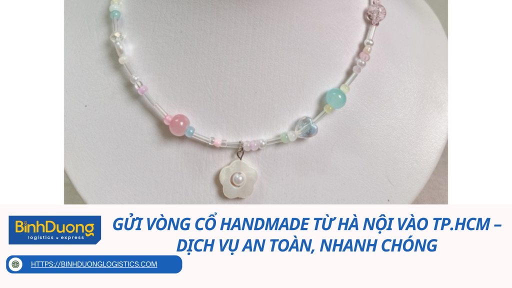 Gửi vòng cổ handmade từ Hà Nội vào TP.HCM – Dịch vụ an toàn, nhanh chóng