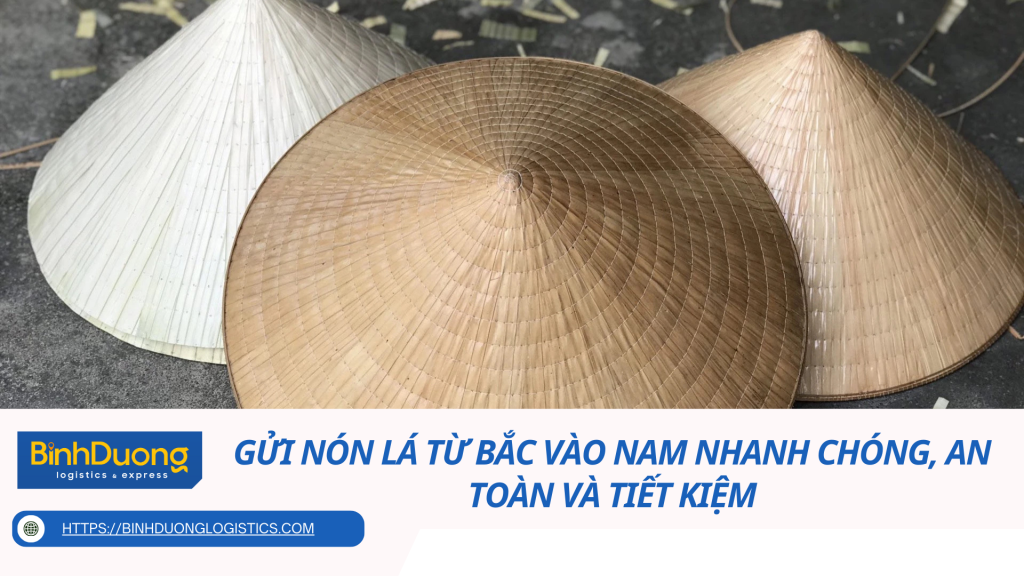 Gửi nón lá từ Bắc vào Nam nhanh chóng, an toàn và tiết kiệm