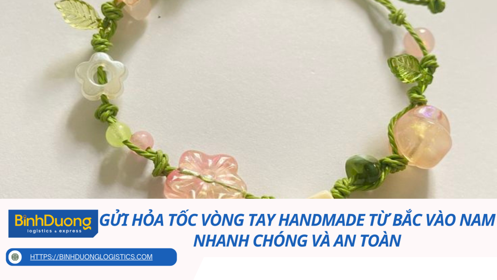 Gửi hỏa tốc vòng tay handmade từ Bắc vào Nam nhanh chóng và an toàn