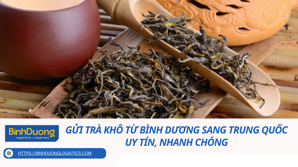 Gửi trà khô từ Bình Dương sang Trung Quốc uy tín, nhanh chóng