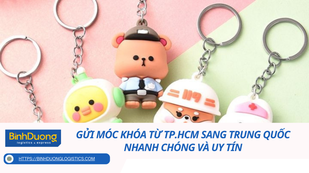 Gửi móc khóa từ TP.HCM sang Trung Quốc nhanh chóng và uy tín