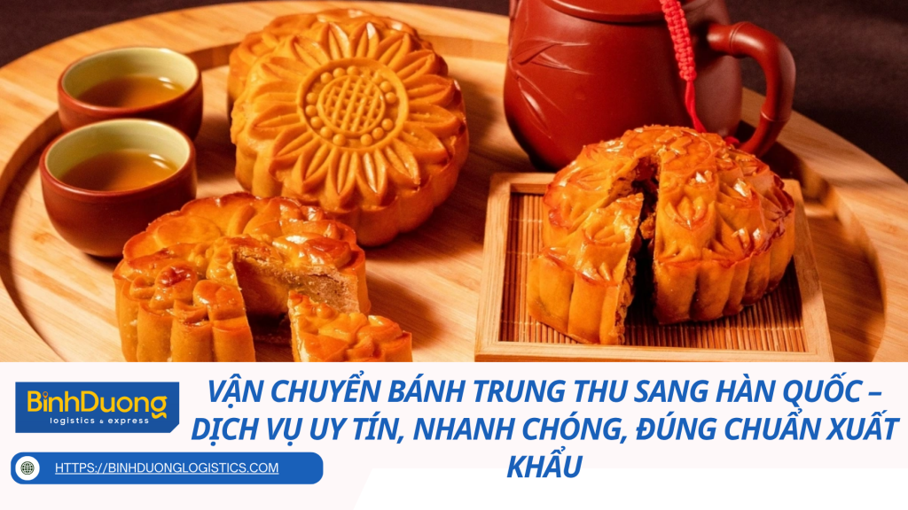 Vận Chuyển Bánh Trung Thu Sang Hàn Quốc – Dịch Vụ Uy Tín, Nhanh Chóng, Đúng Chuẩn Xuất Khẩu