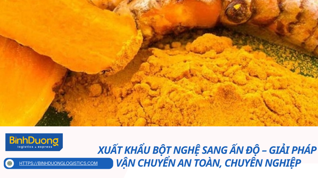 Xuất khẩu bột nghệ sang Ấn Độ – Giải pháp vận chuyển an toàn, chuyên nghiệp