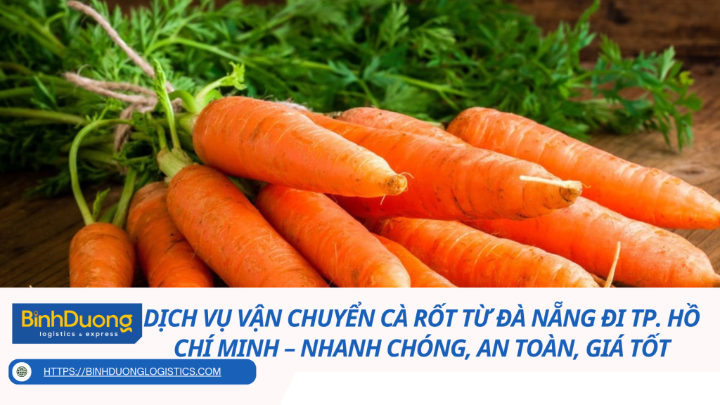 Dịch vụ vận chuyển cà rốt từ Đà Nẵng đi TP. Hồ Chí Minh – Nhanh chóng, an toàn, giá tốt