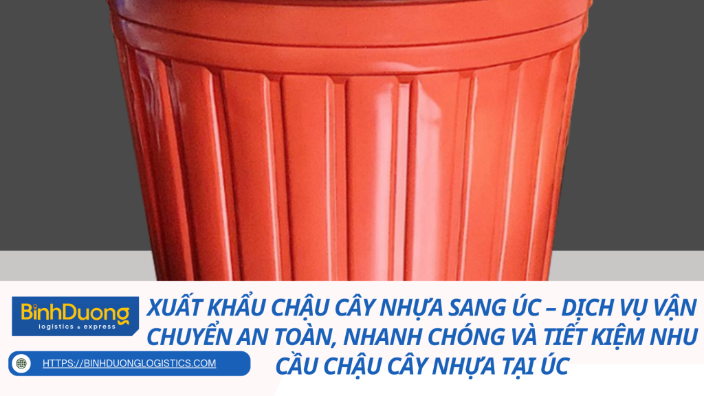 Xuất khẩu chậu cây nhựa sang Úc – Dịch vụ vận chuyển an toàn, nhanh chóng và tiết kiệm Nhu cầu chậu cây nhựa tại Úc