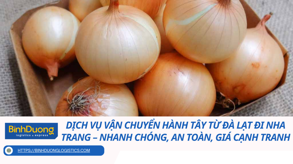 Dịch vụ vận chuyển hành tây từ Đà Lạt đi Nha Trang – Nhanh chóng, an toàn, giá cạnh tranh
