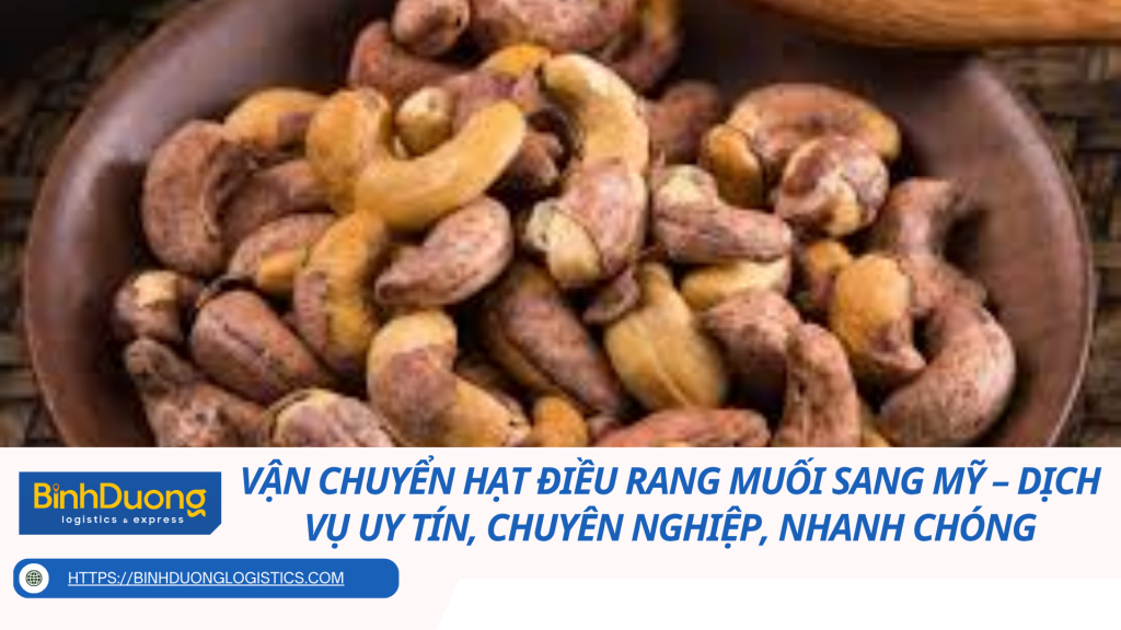 Vận Chuyển Hạt Điều Rang Muối Sang Mỹ – Dịch Vụ Uy Tín, Chuyên Nghiệp, Nhanh Chóng