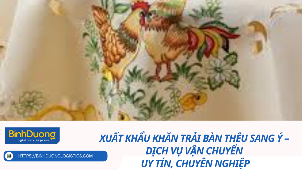 Xuất khẩu khăn trải bàn thêu sang Ý – Dịch vụ vận chuyển uy tín, chuyên nghiệp