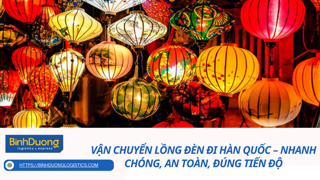 Vận chuyển lồng đèn đi Hàn Quốc – Nhanh chóng, an toàn, đúng tiến độ
