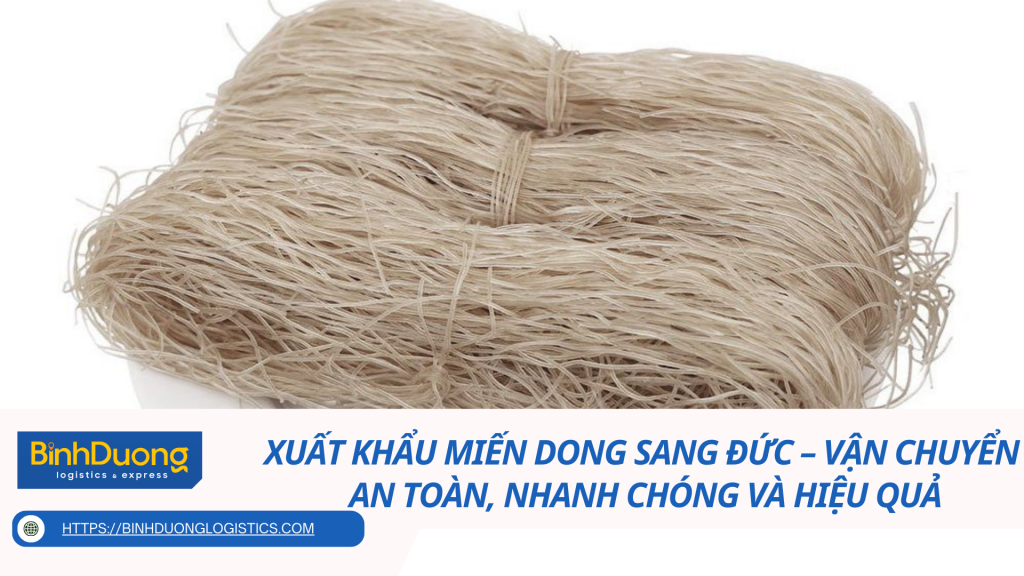 Xuất khẩu miến dong sang Đức – Vận chuyển an toàn, nhanh chóng và hiệu quả