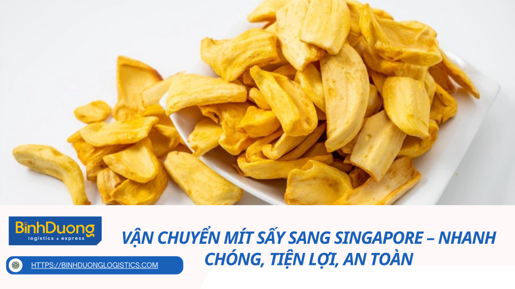 Vận Chuyển Mít Sấy Sang Singapore – Nhanh Chóng, Tiện Lợi, An Toàn
