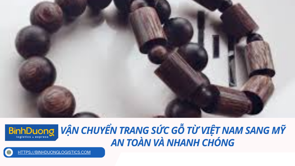Vận chuyển trang sức gỗ từ Việt Nam sang Mỹ an toàn và nhanh chóng