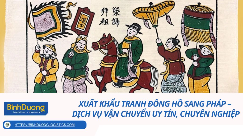 Xuất khẩu tranh Đông Hồ sang Pháp – Dịch vụ vận chuyển uy tín, chuyên nghiệp