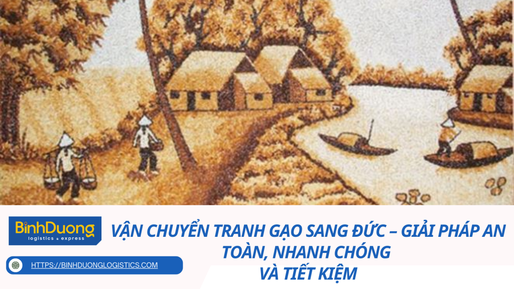 Vận chuyển tranh gạo sang Đức – Giải pháp an toàn, nhanh chóng và tiết kiệm