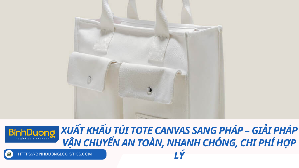 Xuất khẩu túi tote canvas sang Pháp – Giải pháp vận chuyển an toàn, nhanh chóng, chi phí hợp lý