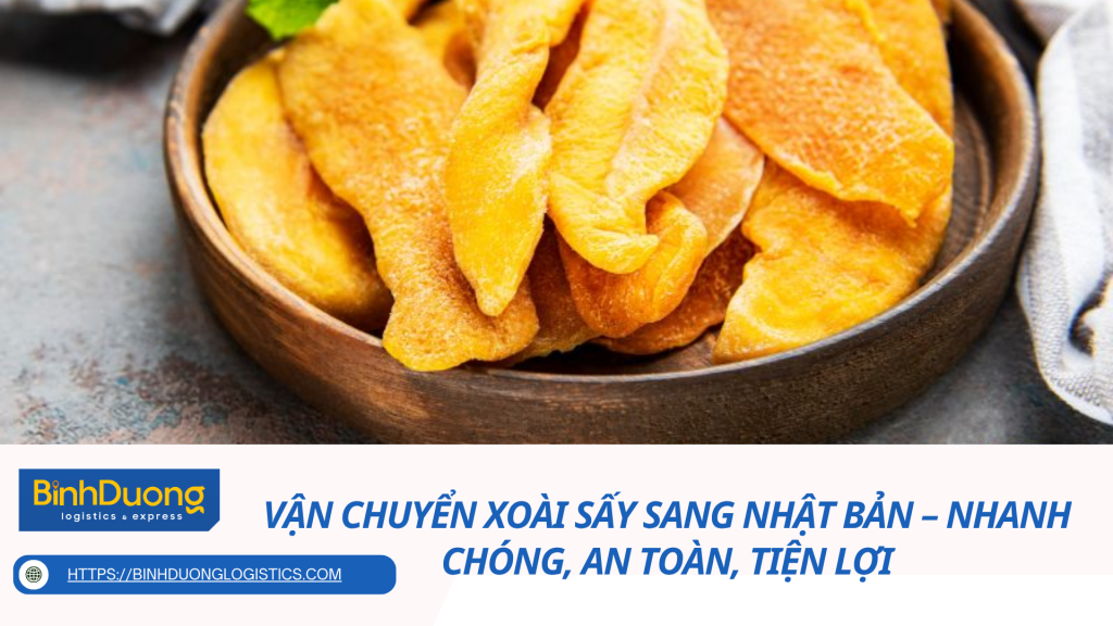 Vận Chuyển Xoài Sấy Sang Nhật Bản – Nhanh Chóng, An Toàn, Tiện Lợi