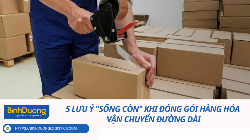 5 Lưu Ý "Sống Còn" Khi Đóng Gói Hàng Hóa Vận Chuyển Đường Dài